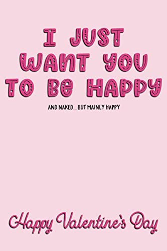 Stock image for I Just Want You To Be Happy And Naked But Mainly Happy Happy Valentine's Day: Naughty Valentine's Day Card For Him And For Her Lined Journal 6x9 Notebook Gift for Couples Love for sale by Revaluation Books