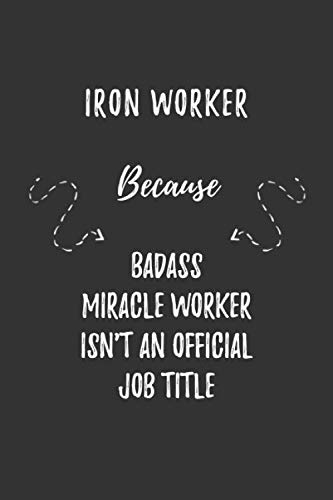 Stock image for Iron Worker Because Badass Miracle Worker Isn't An Official Job Title: Iron Worker Funny Blank Lined Notebook Journal Gift for Your Friend, Coworker or Boss for sale by Revaluation Books