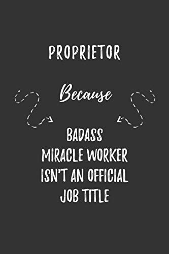 Stock image for Proprietor Because Badass Miracle Worker Isn't An Official Job Title: Proprietor Funny Blank Lined Notebook Journal Gift for Your Friend, Coworker or Boss for sale by Revaluation Books