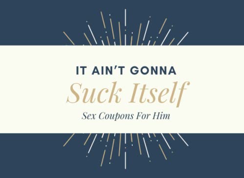 Stock image for It Aint Gonna Suck Itself Sex Coupons For Him: 52 Naughty Vouchers Gift.Couples Valentine GiftExplore Sex Ideas for sale by -OnTimeBooks-