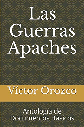 Stock image for Las Guerras Apaches: Antologa de Documentos Bsicos (VICTOR OROZCO OBRA VARIA) (Spanish Edition) for sale by Lucky's Textbooks