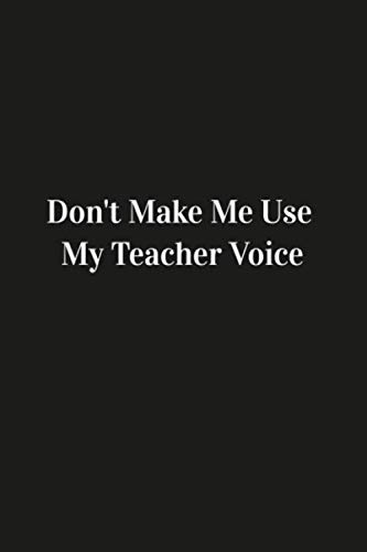 Beispielbild fr Don't Make Me Use My Teacher Voice: Inspirational Quote Notebook Unique Simple Love Notebook matte Finish Wide Ruled, Lined Notebook zum Verkauf von Revaluation Books