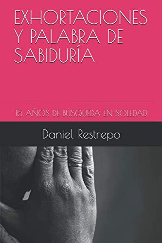 Imagen de archivo de EXHORTACIONES Y PALABRA DE SABIDURA: 15 AOS DE BSQUEDA EN SOLEDAD a la venta por Revaluation Books