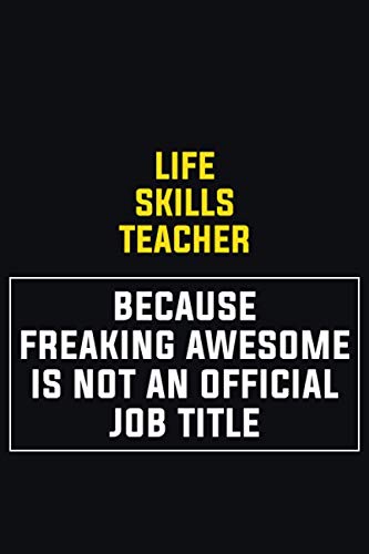 Imagen de archivo de Life Skills Teacher Because Freaking Awesome Is Not An Official Job Title: Motivational Career Pride Quote 6x9 Blank Lined Job Inspirational Notebook Journal a la venta por Revaluation Books