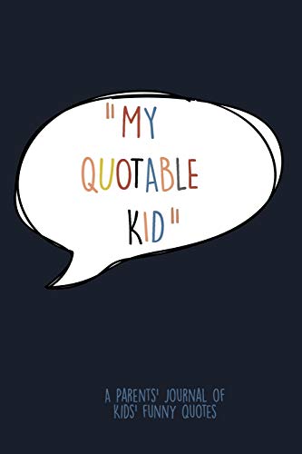 9781657706880: My Quotable Kid: A Parents' Journal Of Kids Funny Quotes. Funny Gag Gift for Mom and Dad To Write Down Silly, Hilarious and Memorables Quotes From Kids