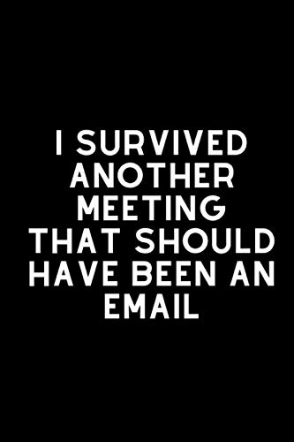 Stock image for journal-I Survived Another Meeting that Should Have Been an Email: Great Gift Idea With Funny Saying On Cover, Coworkers (120 Pages, Lined Blank . . (Hilarious Office Journals For Co-worker) for sale by Revaluation Books