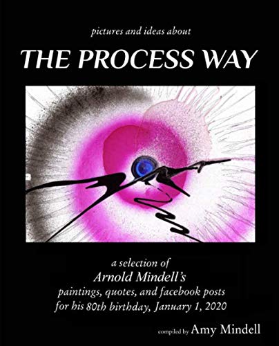 Imagen de archivo de Pictures and Ideas about the Process Way: A Selection of Arny Mindell's Paintings, Quotes, and Facebook Posts for his 80th birthday, January 1, 2020 a la venta por Revaluation Books