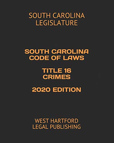 Stock image for SOUTH CAROLINA CODE OF LAWS TITLE 16 CRIMES 2020 EDITION: WEST HARTFORD LEGAL PUBLISHING for sale by BooksRun