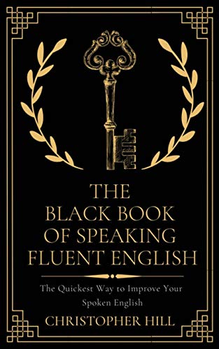Imagen de archivo de The Black Book of Speaking Fluent English: The Quickest Way to Improve Your Spoken English a la venta por Austin Goodwill 1101