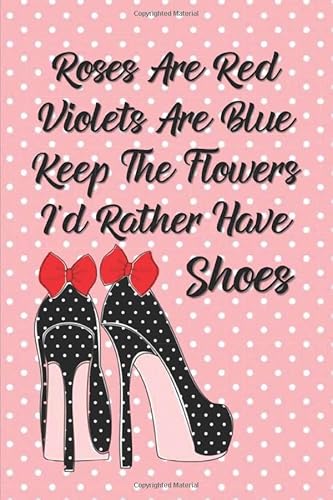 Stock image for Roses Are Red Violets Are Blue Keep The Flowers I'd Rather Have Shoes: Funny Shopping Themed Lined Journal, Use As An Alternative Valentine's Day Card, Birthday or Anniversary Gift for sale by Revaluation Books