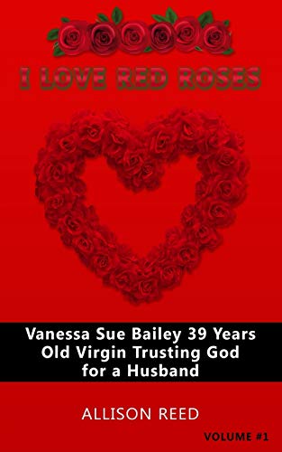 Stock image for Vanessa Sue Bailey 39 Years Old Virgin Trusting God for a Husband: I Love Red Roses for sale by Lucky's Textbooks