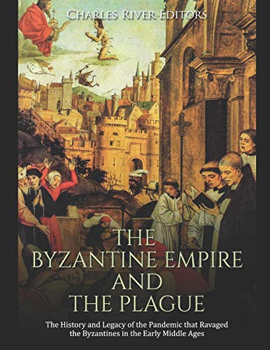 9781658725460: The Byzantine Empire and the Plague: The History and Legacy of the Pandemic that Ravaged the Byzantines in the Early Middle Ages