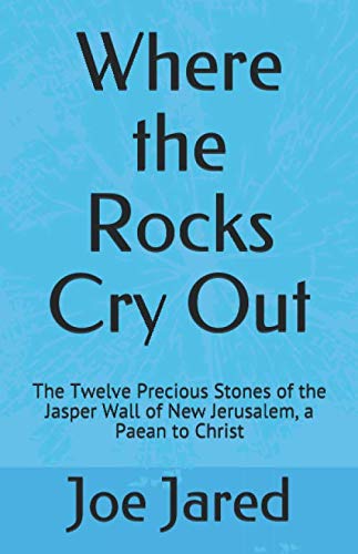 Stock image for Where the Rocks Cry Out: The Twelve Precious Stones of the Jasper Wall of New Jerusalem, a Paean to Christ for sale by Revaluation Books