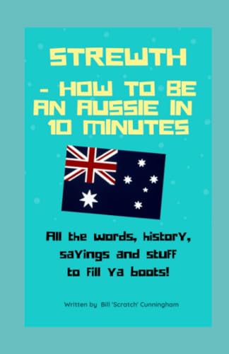 Stock image for S T R E W T H . HOW to BE an AUSSIE in 10 MINUTES!!!: All the Words, Sayings and Aussie Stuff to Fill YOUR Boots! for sale by Revaluation Books