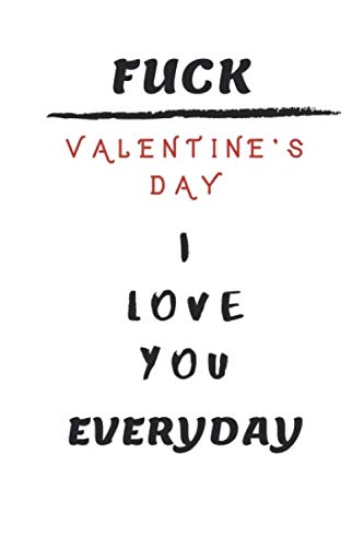9781658875851 Fuck Valentines Day I Love You Everyday Funny Valentines Day gifts Notebook blank lined Journal -