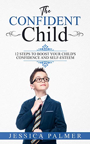 Beispielbild fr The Confident Child: 12 Steps To Boost Your Child's Confidence And Self-Esteem zum Verkauf von SecondSale
