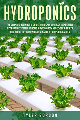 Beispielbild fr Hydroponics: The Ultimate Beginners Guide to Quickly Build an Inexpensive Hydroponic System at Home. How to Grow Vegetables, Fruits and Herbs in Your Own Sustainable Hydroponic Garden zum Verkauf von Seattle Goodwill