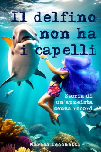 Stock image for Il delfino non ha i capelli: diario di un'apneista senza record for sale by Revaluation Books