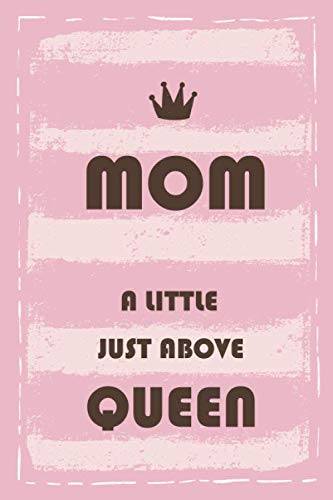 Imagen de archivo de Mom A Little Just Above Queen: Funny Gift For Mom : Valentines Day Notebook Gift, Christmas & Birthday Notebook, Blank Lined Pages Journal/ Diary/ Composition Book a la venta por Revaluation Books