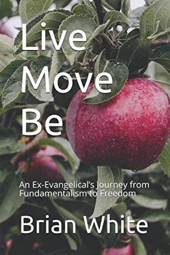 Stock image for Live Move Be: An Ex-Evangelical?s Journey from Fundamentalism to Freedom for sale by Better World Books