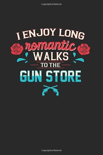 Stock image for I Enjoy Long Romantic Walks To The Gun Store For Gun Lovers: 2Nd Amendement Pro Trump Design Perfect Gift For Gun Owners Who Vote Against Gun Control for sale by Revaluation Books