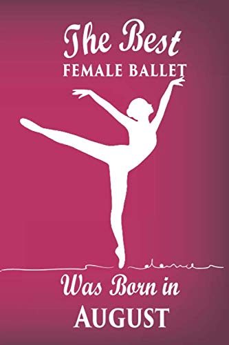 Stock image for The best female ballet was born in August Journal: Ballet dancers Gifts for girls and boys, Funny Lined Notebook, Birthday Gift for Ballet Dancers for sale by Revaluation Books