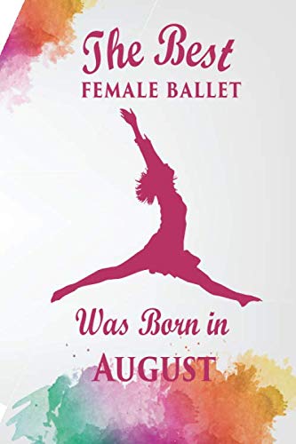 Stock image for The best female ballet was born in August Journal: Aquarelle colore Ballet dancers Gifts for girls and boys, Funny Lined Notebook, Birthday Gift for Ballet Dancers for sale by Revaluation Books