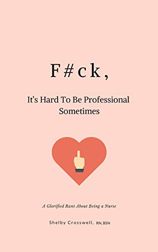 9781659366921: F#ck, It's Hard To Be Professional Sometimes: A Glorified Rant About Being a Nurse