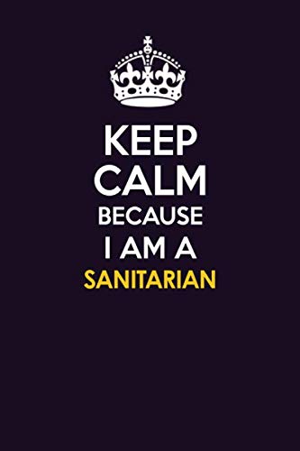 Stock image for KEEP CALM BECAUSE I AM A SANITARIAN: Motivational Career quote blank lined Notebook Journal 6x9 matte finish for sale by Revaluation Books