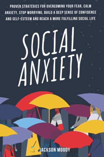 9781659550689: Social Anxiety: Proven strategies for overcoming your fear, calm anxiety, stop worrying, build a deep sense of confidence and self-esteem and reach a more fulfilling social life