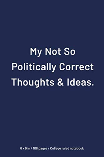 Stock image for My Not So Politically Correct Thoughts And Ideas : College Ruled Notebook, 6x9 in, 108 pages, Perfect Matte Finish: Simple and Elegant, Funny Inspirationl Quotes Journals and Diaries for sale by Revaluation Books