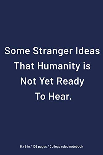Stock image for Some Stranger Ideas Humanity is Not Yet Ready To Hear : College Ruled Notebook, 6x9 in, 108 pages, Perfect Matte Finish: Simple and Elegant, Funny Inspirationl Quotes Journals and Diaries for sale by Revaluation Books