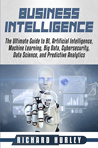 Stock image for Business Intelligence: The Ultimate Guide to BI, Artificial Intelligence, Machine Learning, Big Data, Cybersecurity, Data Science, and Predictive Analytics for sale by Lucky's Textbooks