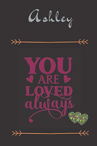Beispielbild fr Ashley You Are Loved Always - Personalized Name Writing Journal with Love Quotes: Custom Lined Notebook Journal for Teen Girls and Women named Ashley . Valentine s Day, Christmas Gift Idea zum Verkauf von Revaluation Books