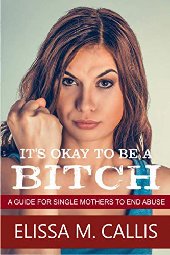 Imagen de archivo de IT'S OK TO BE A BITCH A GUIDE FOR SINGLE MOTHERS TO END ABUSE a la venta por PBShop.store US