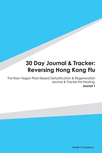 Stock image for 30 Day Journal & Tracker: Reversing Hong Kong Flu: The Raw Vegan Plant-Based Detoxification & Regeneration Journal & Tracker for Healing. Journal 1 for sale by Revaluation Books