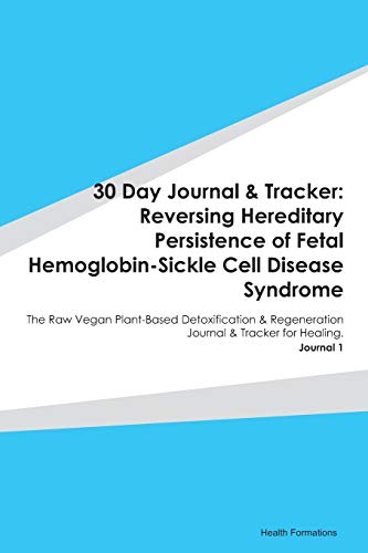 Stock image for 30 Day Journal & Tracker: Reversing Hereditary Persistence of Fetal Hemoglobin-Sickle Cell Disease Syndrome: The Raw Vegan Plant-Based Detoxification . Journal & Tracker for Healing. Journal 1 for sale by Revaluation Books