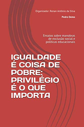 Stock image for IGUALDADE  COISA DE POBRE: PRIVILGIO  O QUE IMPORTA: Ensaios sobre manobras de excluso social e polticas educacionais (1) for sale by Revaluation Books