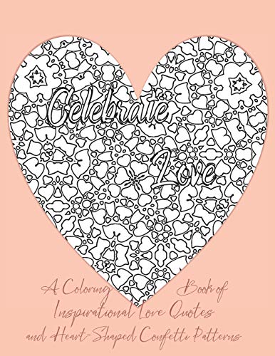 Stock image for Celebrate Love: A Coloring Book of Inspirational Love Quotes and Heart-Shaped Confetti Patterns for sale by THE SAINT BOOKSTORE