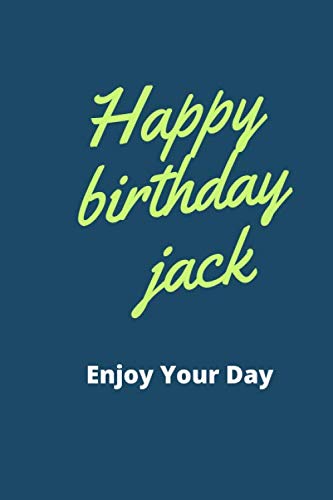 Imagen de archivo de Happy Birthday Jack Enjoy Your Day: 6x9 Lined 100 Pages Notebook An Appreciation Gift - Gift for Men/Boys, Unique . First Name journal For Men and Boys a la venta por Revaluation Books