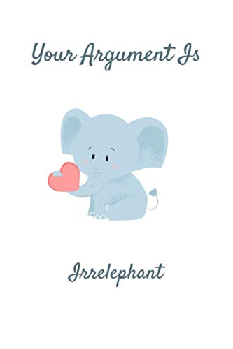 Beispielbild fr Your Argument Is Irrelephant: Elephant Notebook, Funny Elephant Notebook, Notebook With Sayings, Christmas gift, Elephant Gifts, Gift For Her, Notebook For Dad zum Verkauf von Revaluation Books