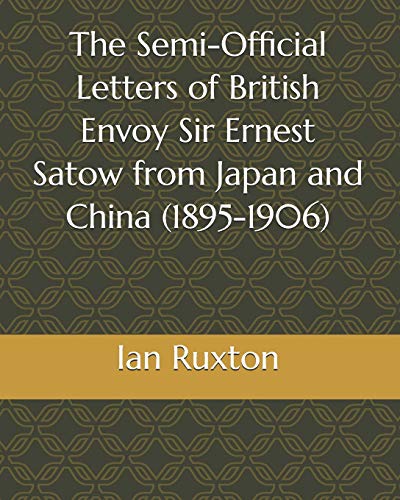Imagen de archivo de The Semi-Official Letters of British Envoy Sir Ernest Satow from Japan and China (1895-1906) (The Semi-Official Letters of Sir Ernest Satow) a la venta por Lucky's Textbooks