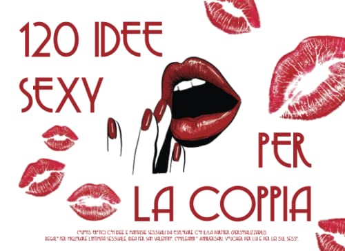 120 Idee Sexy Per Coppia: Coupons Erotici con Idee e Fantasie
