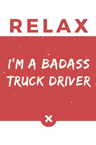 Imagen de archivo de Relax I'm A Badass Truck Driver: Red And White Truck Driver Notebook Colorful Gift Funny Truck Driver Journal a la venta por Revaluation Books