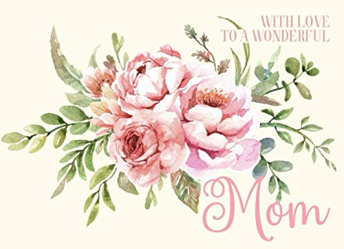 Stock image for With Love To A Wonderful Mom: Coupon Book for Mom That A Daughter Or Son Can Make Into A Personalized Gift She'll Love. Floral Cover Perfect For Mothers Day. (Sentimental Gifts For Moms) for sale by Revaluation Books