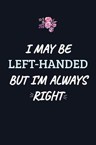 Stock image for I May Be Left-handed But I'm Always Right: Blank Lined Journal Notebook Funny gift idea For Left Handed People (6"x9" inch) 110 Pages for sale by Revaluation Books