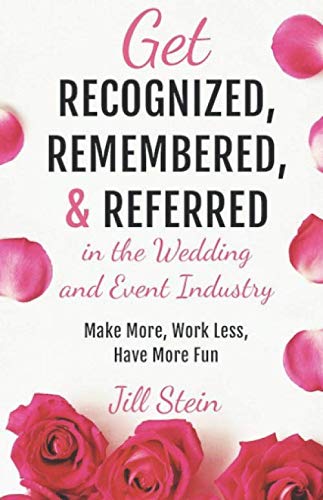 Stock image for Get Recognized, Remembered, & Referred in the Wedding and Event Industry: Make More, Work Less, Have More Fun for sale by Irish Booksellers