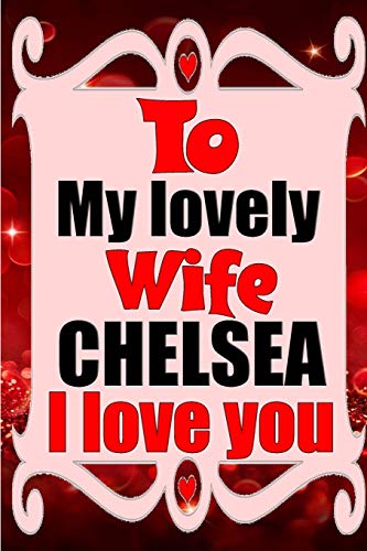 Beispielbild fr To my lovely wife CHELSEA I love you: Blank Lined composition love notebook and journal it will be the best valentines day gift for wife from husband. zum Verkauf von Revaluation Books