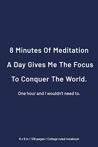 Stock image for 8 Minutes of Meditation a Day Gives Me The Focus to Conquer The World One hour And I would not need to: College Ruled Notebook, 6 x 9 inch Workpace Quote Journal, Simple Elegant Matte finish for sale by Revaluation Books