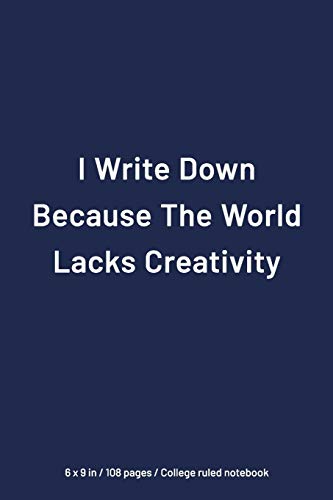 Stock image for I Write Down Because The World Lacks Creativity : Gift For Literature Teachers And Majors / Aspiring Writer Author: College Ruled Notebook, 6 x 9 . Quote Journal, Simple Elegant Matte finish for sale by Revaluation Books